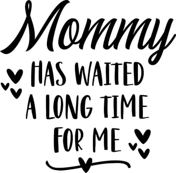 Mommy has waited a long time for me vector