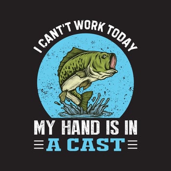 Fishing t shirt design. I cant work today my hand is in a cast. fishing vector. vector