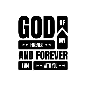Typography Quote Of GOD Of My Forever And Forever I Am With You. Modern Calligraphy. Inspirational Motivational Quote. Bible Verse. Christian Poster. vector