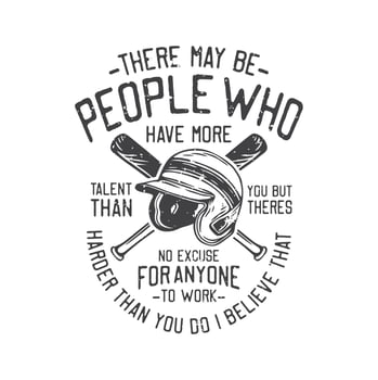 american vintage illustration there may be people who have more talent than you but theres no excuse for anyone to work harder than you do I believe that for t shirt design vector
