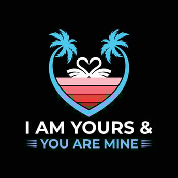 Vector Love T Shirt. Love Typography For T Shirt Design. I Am Yours and You Are Mine T Shirt.