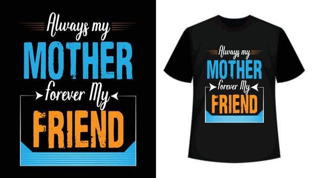 Always My Mother-Forever My Friend Inspirational and Motivational Quotes. Funny hand drawn calligraphy text. Mothers day typographic t-shirt design. vector