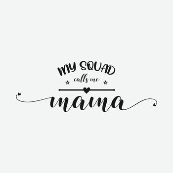 My squad calls me mama, Mothers day calligraphy, mom quote lettering illustration vector