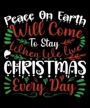 Peace On Earth Will Come to Stay When We Live Christmas Every Day T-Shirt Design Free Vector