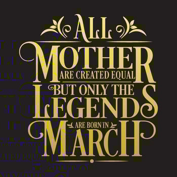All Mother are Created Equal but legends are born in March. Free Birthday Vector