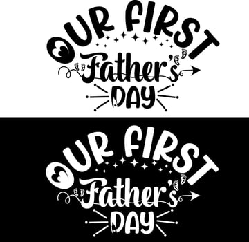 Fathers Day Our First Fathers Day Design For Fathers Day. Dad Quotes For Dad Birthday, Or Any Day. vector