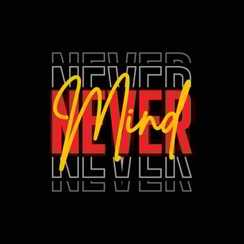 never mind typography t shirt quotes and apparel design vector