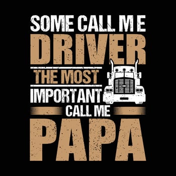 Some Call me driver the most important call me Papa vector art t-shirt design, father, day, hero, graphic, editable, illustration