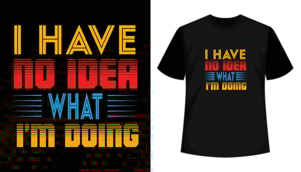 I have no idea what I am doing creative typography t-shirt design. Vector illustration