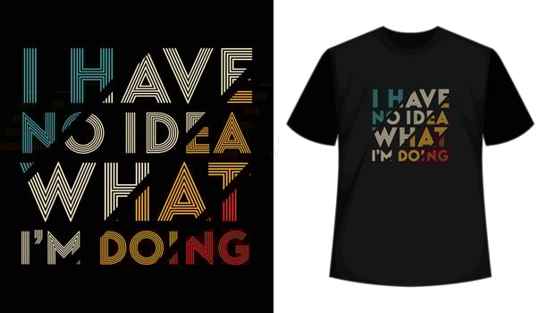 I have no idea what i'm doing- typography t shirt design. apparel, stylish trendy t shirt design. Vectors print ready t shirt.