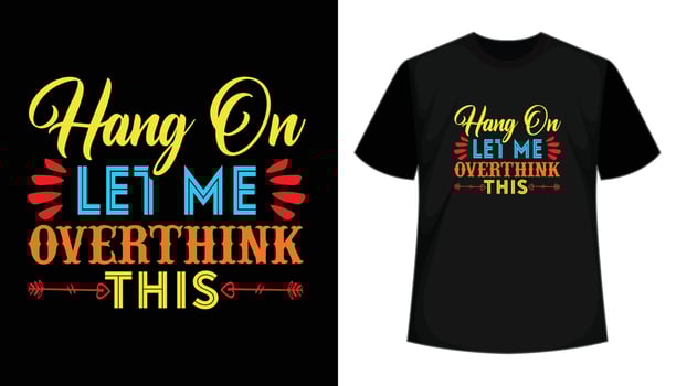 Hang on let me overthink this- typography t shirt design. Vector illustration