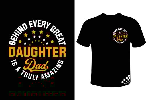Fathers day t-shirt design quote - behind every great daughter is a truly amazing dad vector