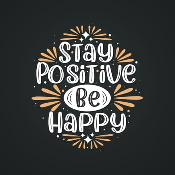 Stay positive be happy, Inspirational quote lettering design. vector