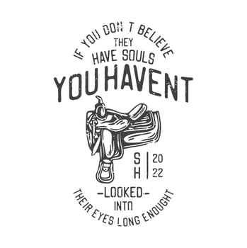 american vintage illustration if you dont believe they have souls you havent looked into their eyes long enought for t shirt design vector