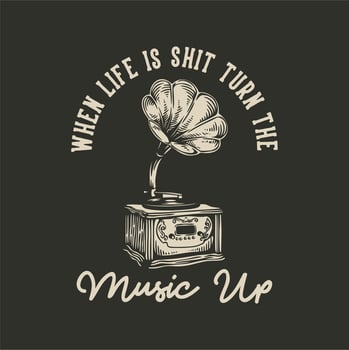 vintage slogan typography when life is shit turn the music up for t shirt design vector