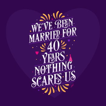 40th anniversary celebration calligraphy lettering. We've been Married for 40 years, nothing scares us vector