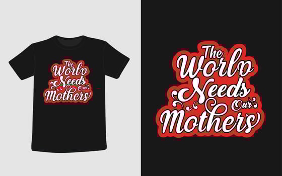 The World Needs Our Mother's Typography T-shirt Design vector