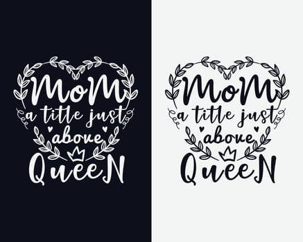 Mom a title just above queen, Mother's day typography design, Mother's day vector design, Mother's day svg
