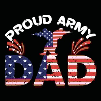 Proud army dad. Father's day typography vector art. Can be used for t-shirt prints, father quotes, and dad t-shirt vectors, gift shirt design, fashion print design, kids wear, baby shower.