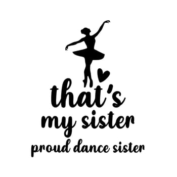 that's my sister proud dance sister vector