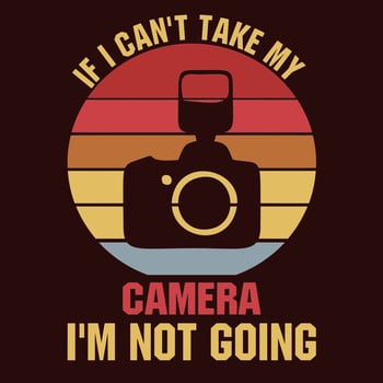 If I Can't Take My Camera I'm Not Going vector