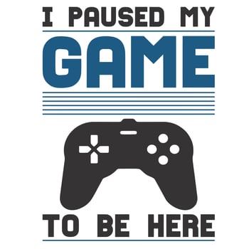 I Paused My Game To Be Here vector
