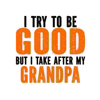 I Try to be Good but i Take After my Grandpa vector
