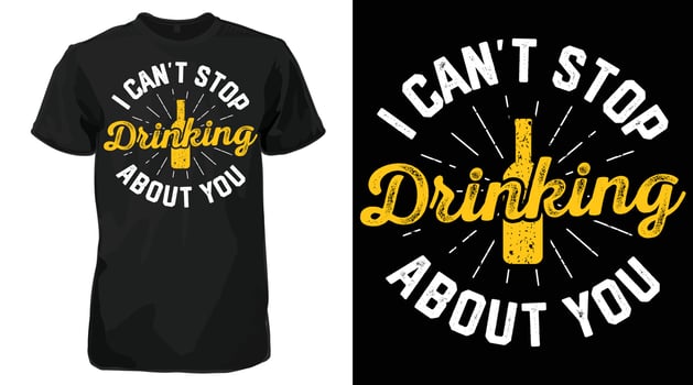 I Can't Stop Drinking About You T-Shirt - Funny Beer Sayings tee vector
