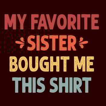 My Favorite Sister Bought Me This Shirt vector