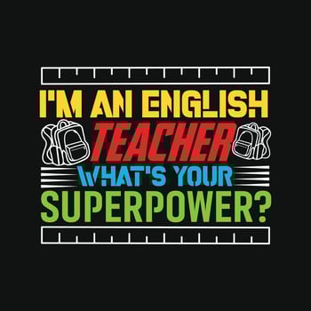 I am an English teacher whats your superpower. Can be used for t shirt prints, teacher quotes, teacher t shirt vectors, fashion print designs, greeting cards, messages, mugs, and Apparel. vector
