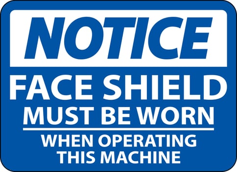 Notice Face Shield Must Be Worn Sign On White Background vector