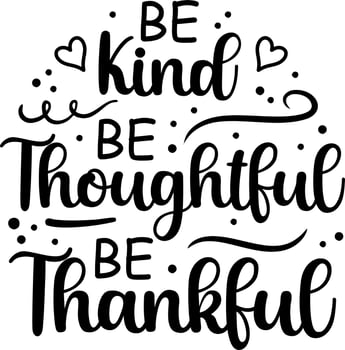 Be Kind, Be Thoughtful, Be Thankful illustration with inspiration quote vector
