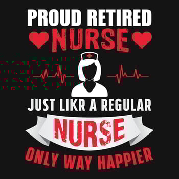 Nurse Quotes - Proud retired nurse just like a regular nurse only way happier -  Nurse t shirt - vector graphic design.