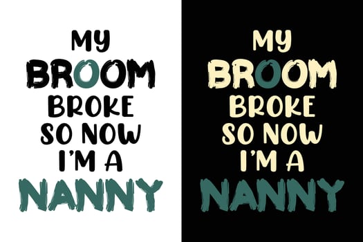 MY BROOM BROKE SO NOW I'M NANNY T SHIRT vector