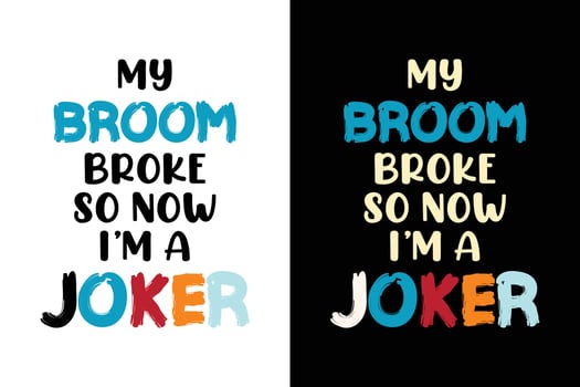 MY BROOM BROKE SO NOW I'M A JOKER T SHIRT vector
