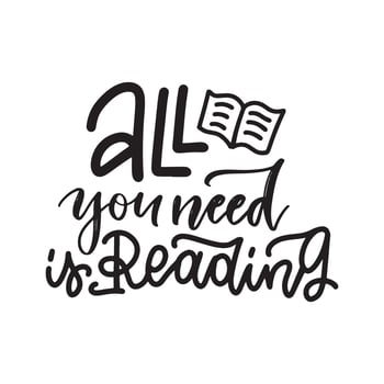 All you need is reading - Inspirational and Motivational Quote. Hand Lettering And Typography Design Art for T-shirts, Posters, Invitations, Cards. Vector Black text isolated on white background.