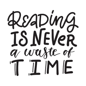 Reading is never a waste of time - Inspirational and Motivational Quote. Hand Lettering And Typography Design Art for T-shirts, Posters, Greeting Cards. Vector Black text isolated on white background.