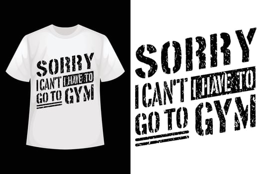 Sorry I can't, I have to go to GYM - GYM t-shirt design template vector