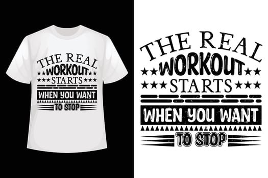 The real workout starts when you want to stop - GYM t-shirt design template vector
