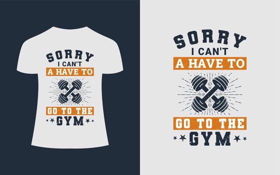 Gym Or Fitness T-Shirt Design. Sorry, I Can't A Have To Go To The Gym. Gym T-Shirt Print, Vector Illustration