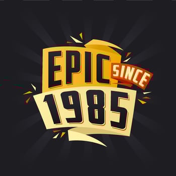 Epic since 1985. Born in 1985 birthday quote vector design