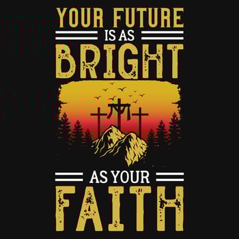 Your future is as bright as your faith tshirt design vector