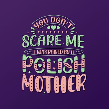 You don't scare me I was raised by a Polish Mother. Mothers day lettering design. vector