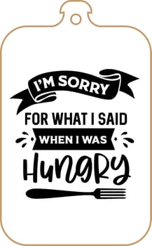 Kitchen apron poster design with cutting board text hand written lettering. Kitchen wall decoration, sign, quote. Cooking kitchen quote saying vector. I'm sorry for what i said when I was hungry vector