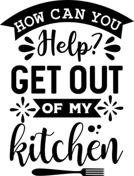 Apron saying print design. Kitchen towels, cooking, baking, chef, funny quote phrase text lettering calligraphy vector. Vintage retro Kitchen decor. how can you help get out of my kitchen vector