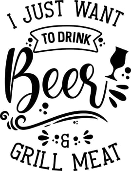 Apron saying print design. Kitchen towels, cooking, baking, chef, funny quote phrase text lettering calligraphy vector. Vintage retro Kitchen decor. i just want to drink beer and grill meat vector