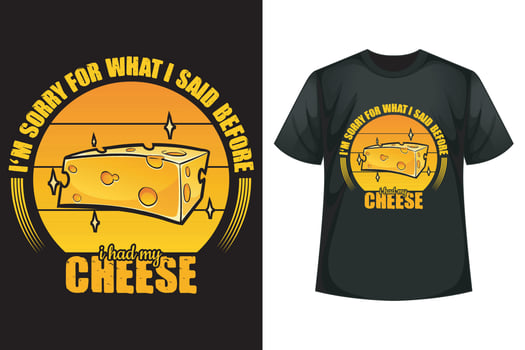 I'm sorry for what I said before I had my cheese - Cheese t-shirt design template vector