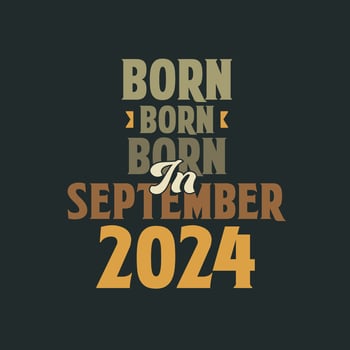 Born in September 2024 Birthday quote design for those born in September 2024 vector