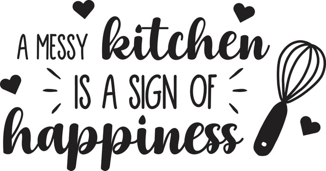 A messy kitchen is a sign of happiness lettering and quote illustration vector