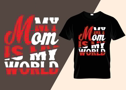 My Mom Is My World Typography T-shirt Design vector